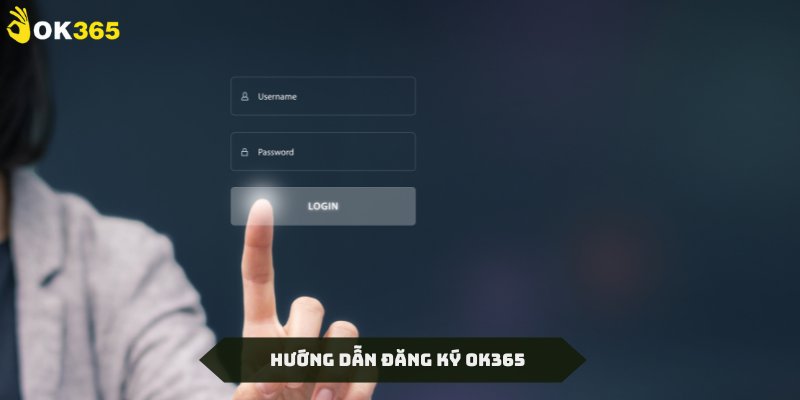 Hướng dẫn đăng ký OK365 đơn giản qua 3 bước