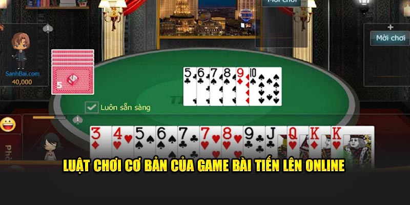 Luật chơi cơ bản của game bài tiến lên online