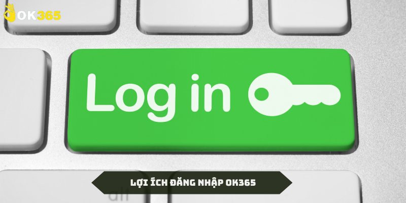 Những lợi ích khi đăng nhập OK365